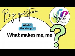 Week 4 - What make me, me? Theories pt2