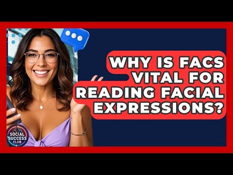 Why Is FACS Vital For Reading Facial Expressions? - Social Success Club