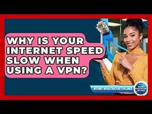 Why Is Your Internet Speed Slow When Using A VPN? - Internet Infrastructure Explained