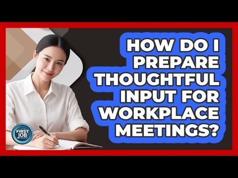 How Do I Prepare Thoughtful Input For Workplace Meetings?