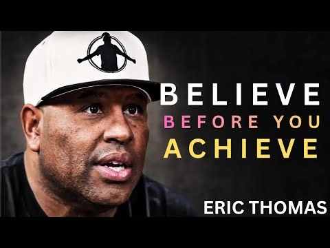 Believe Before You Achieve – Eric Thomas Powerful Motivational Speech