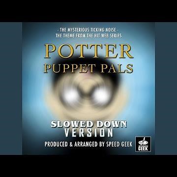 The Mysterious Ticking Noise (From "Potter Puppets Pals") (Slowed Down Version)
