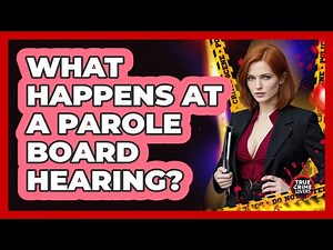 What Happens At A Parole Board Hearing?