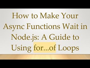 How to Make Your Async Functions Wait in Node.js: A Guide to Using for...of Loops