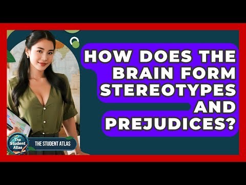 How Does The Brain Form Stereotypes And Prejudices? - The Student Atlas