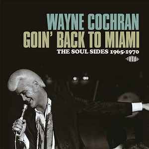 Wayne Cochran - Goin' Back To Miami: The Soul Sides 1965-1970