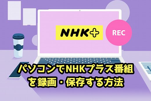 パソコンでNHKプラス番組を録画・保存する3つの方法を解説！ | Leawo 製品マニュアル