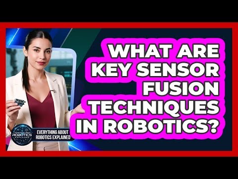 What Are Key Sensor Fusion Techniques In Robotics?