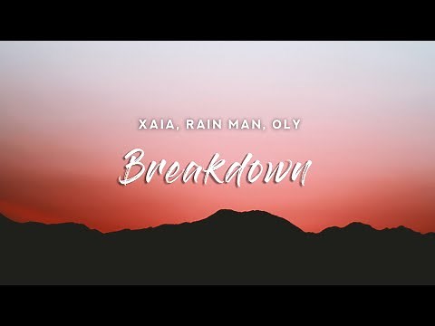 Xaia, Rain Man, Oly - Breakdown (Lyrics)
