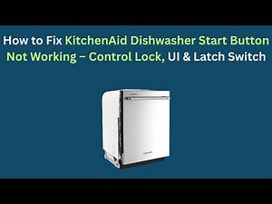 How to Fix KitchenAid Dishwasher Start Button Not Working – Control Lock, UI & Latch Switch