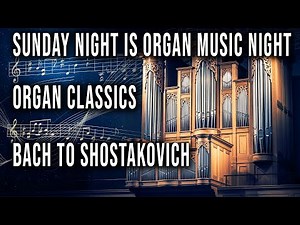 Sunday Night Is Organ Music Night: Organ Classics From Bach to Shostakovich 🎶