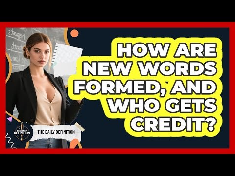 How Are New Words Formed, And Who Gets Credit? - The Daily Definition
