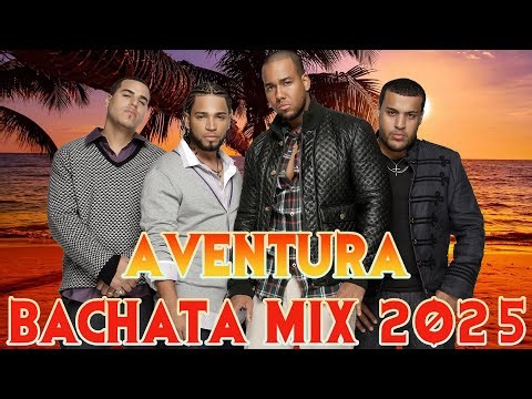 AVENTURA MIX 2025 - MEJOR COLECCIÓN DE CANCIONES DE AVENTURA - MIX BACHATAS 2025