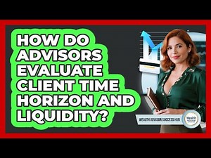 How Do Advisors Evaluate Client Time Horizon And Liquidity?