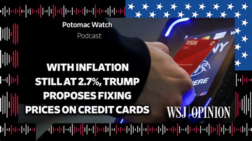 WSJ Opinion: With Inflation Still at 2.7%, Trump Proposes Fixing Prices on Credit Cards