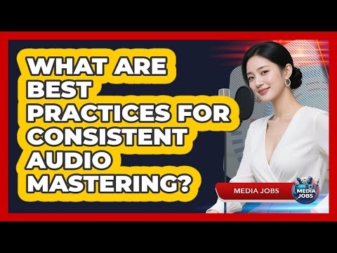 What Are Best Practices For Consistent Audio Mastering?
