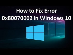 How to Fix Error 0x80070002 in Windows 10