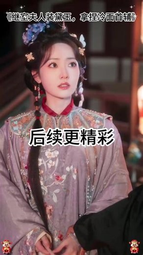 《继室夫人装黛玉，拿捏冷面首辅》 继室夫人装黛玉短剧继室夫人电视剧在线观看继室夫人装黛玉上线时间继室夫人短剧花絮继室夫人精彩片段继室稳拿正妻剧本哪里能看继室夫人是什么意思继室夫人装黛玉预告继室难为云朵偷喝我酒继室夫人装黛玉拿捏冷面首辅继室夫人电视剧剧情介绍继室里的郭满和沐长风继室的儿子是嫡子吗#《继室夫人装黛玉拿捏冷面首辅》 #《继室夫人装黛玉拿捏冷面首辅》短剧 #《