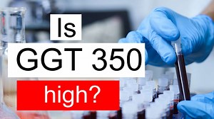 Is GGT 350 high, normal or dangerous? What does Gamma glutamyl transferase level 350 mean?