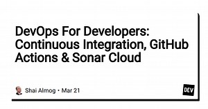 DevOps For Developers: Continuous Integration, GitHub Actions & Sonar Cloud