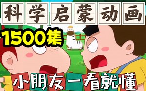 【1500集】科学启蒙动画，让孩子从小爱上科学！