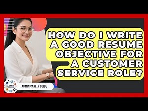 How Do I Write A Good Resume Objective For A Customer Service Role? - Admin Career Guide