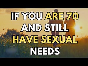If You Are 70 And Still Have Sexual Needs | This Video is Essential for Seniors to Watch