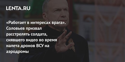 Соловьев призвал расстрелять снимавшего атаку на аэродром срочника: реакция, подробности