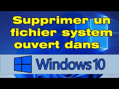 Comment supprimer un fichier ouvert dans system Windows 10