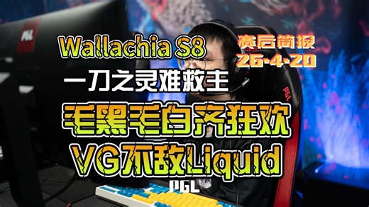 【圣光の赛后简报】WallachiaS8：一刀之灵难救主，VG不敌Liquid跌入1-2组