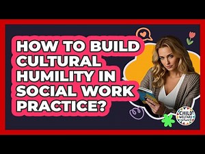 How To Build Cultural Humility In Social Work Practice?