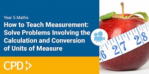 How to Teach Measurement in Year 6: Solve Problems involving the Calculation and Conversion of Units of Measure Video CPD