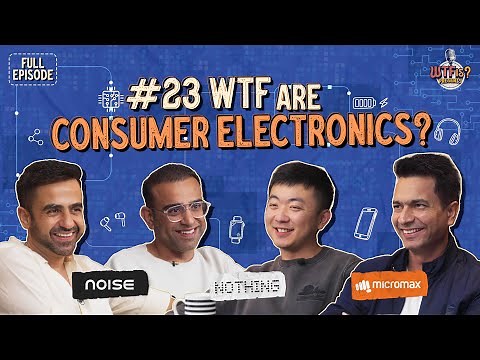 Ep #23 | WTF are Consumer Electronics? | Nikhil ft. Carl Pei, Rahul Sharma & Amit Khatri