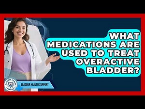 What Medications Are Used to Treat Overactive Bladder? | Bladder Health Support News