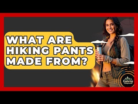 What Are Hiking Pants Made From? - Exploring Campgrounds