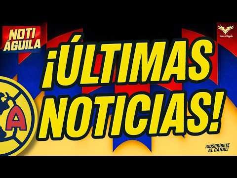 🚑ULTIMAS NOTICIAS del CLUB AMERICA🦇 | NOTI CLUB AMERICA
