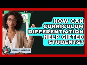 How Can Curriculum Differentiation Help Gifted Students? - Aspiring Teacher Guide
