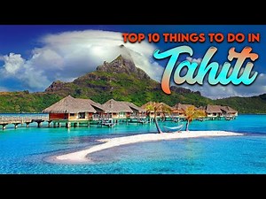 Top 10 Things To Do in Tahiti