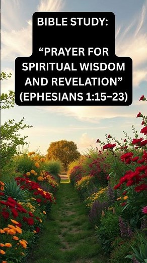 Bible Study: “Prayer for Spiritual Wisdom and Revelation” (Ephesians 1:15–23)