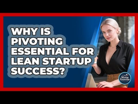 Why Is Pivoting Essential For Lean Startup Success? - The Startup Growth Hub