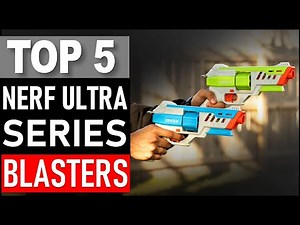 TOP 5 Best Nerf Ultra Series Blasters in 2025