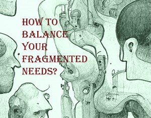 How to balance your fragmented needs? 如何平衡你那割裂的各种需求呢？ by Cornelia's Heterotopia