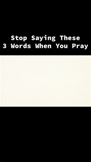 Stop Using These 3 Words in Your Prayers
