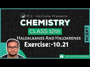 Exercise:-10.21 | Haloalkanes And Haloarenes | Chapter 10 - Chemistry Class 12th - NCERT
