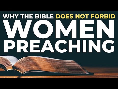Why the Bible Does Not Forbid Women Preaching (in 1 Corinthians 14 & 1 Timothy 2)