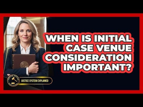 When Is Initial Case Venue Consideration Important?