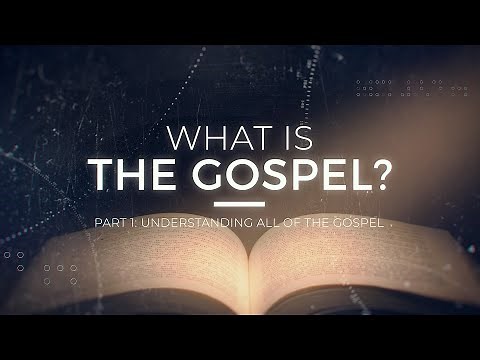 What is the Gospel? Understanding All of the Gospel: Part 1 - 119 Ministries