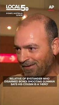 Relative of bystander who disarmed Bondi shooting gunman says his cousin is a 'hero'