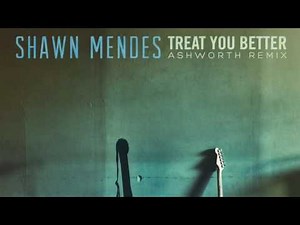 Shawn Mendes - Treat You Better (Ashworth Remix)
