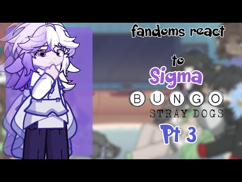 Fandoms react to eachother// Sigma - Bungo Stray Dogs // Pt 3 // GCRV